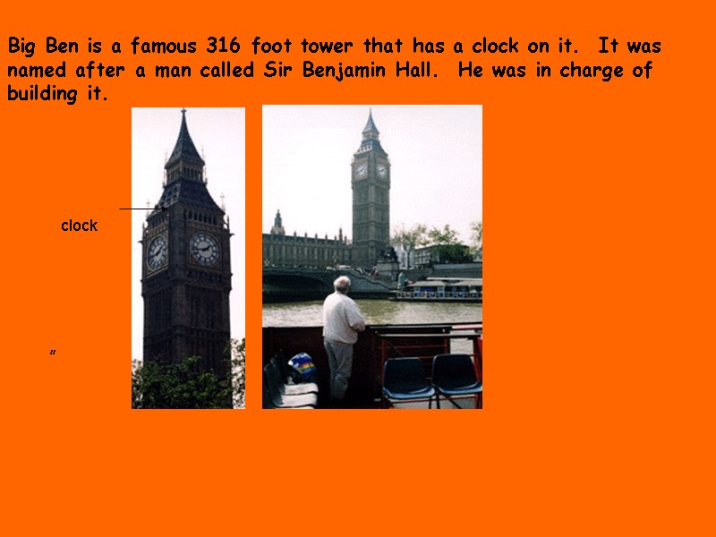 Big Ben is a famous 316 foot tower that has a clock on it.